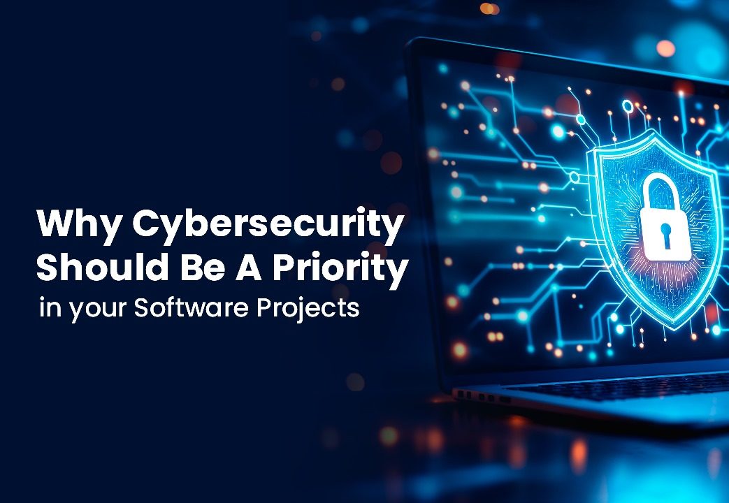 Why Cybersecurity Should Be a Priority in Your Software Projects ...