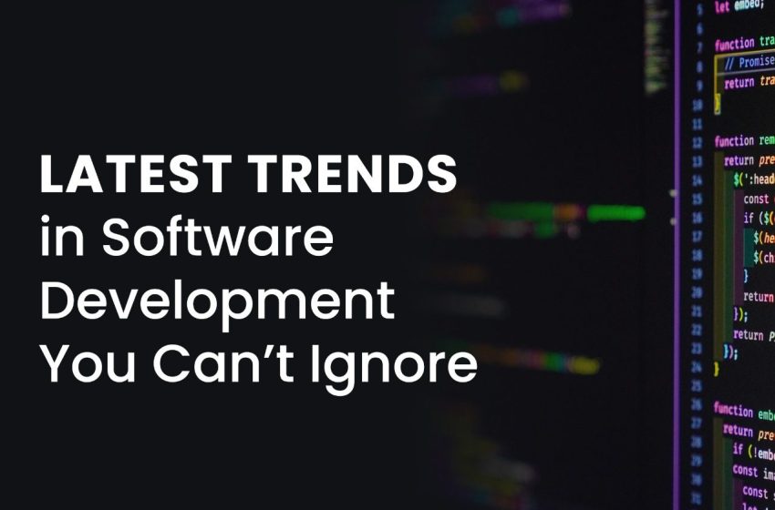 Latest Trends in Software Development You Can’t Ignore